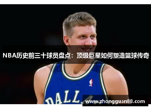 NBA历史前三十球员盘点：顶级巨星如何塑造篮球传奇