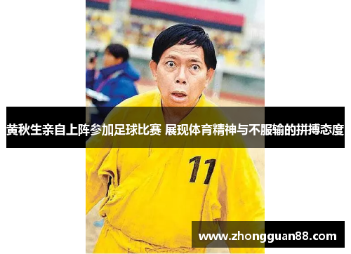黄秋生亲自上阵参加足球比赛 展现体育精神与不服输的拼搏态度