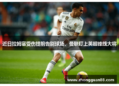 近日拉姆塞受伤提前告别球场，曼联盯上英超锋线大将